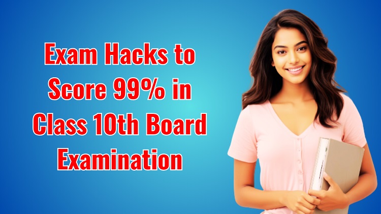 8 Exam Hacks to Score 99% in Class 10th Board Examination